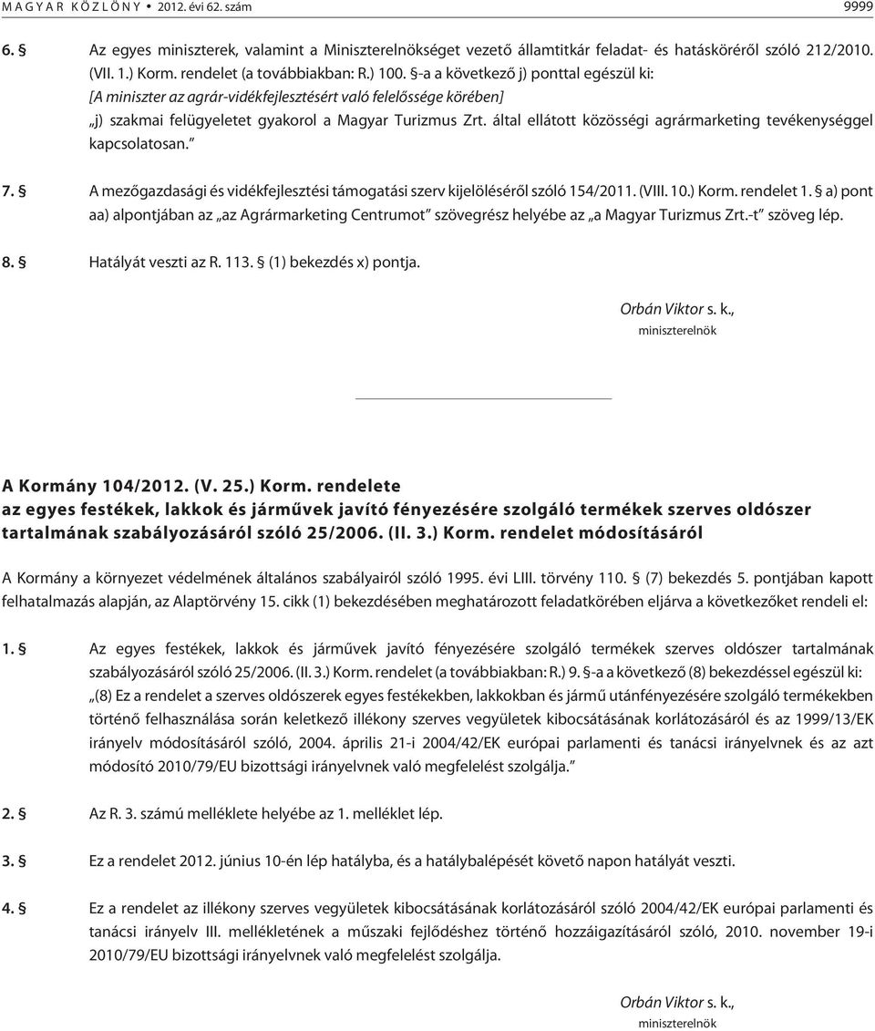 által ellátott közösségi agrármarketing tevékenységgel kapcsolatosan. 7. A mezõgazdasági és vidékfejlesztési támogatási szerv kijelölésérõl szóló 154/2011. (VIII. 10.) Korm. rendelet 1.