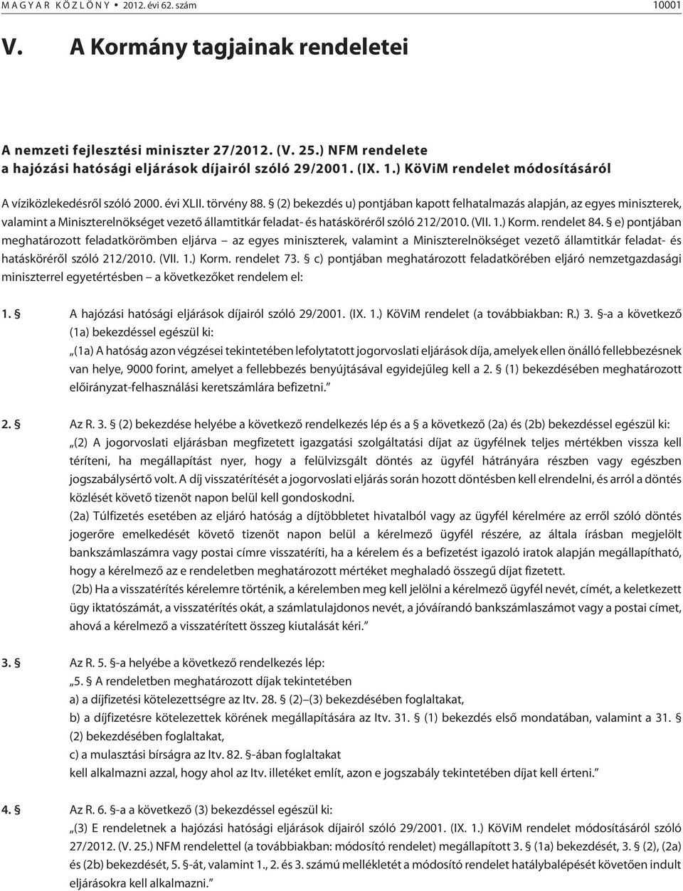 (2) bekezdés u) pontjában kapott felhatalmazás alapján, az egyes miniszterek, valamint a Miniszterelnökséget vezetõ államtitkár feladat- és hatáskörérõl szóló 212/2010. (VII. 1.) Korm. rendelet 84.