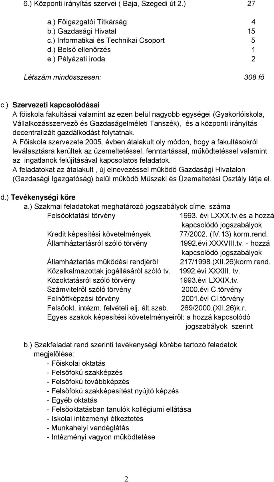 ) Szervezeti kapcsolódásai A főiskola fakultásai valamint az ezen belül nagyobb egységei (Gyakorlóiskola, Vállalkozásszervező és Gazdaságelméleti Tanszék), és a központi irányítás decentralizált