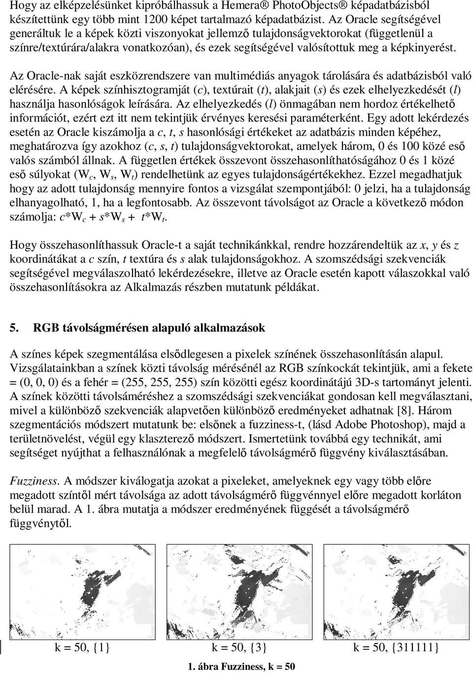 Az Oracle-nak saját eszközrendszere van multimédiás anyagok tárolására és adatbázisból való elérésére.