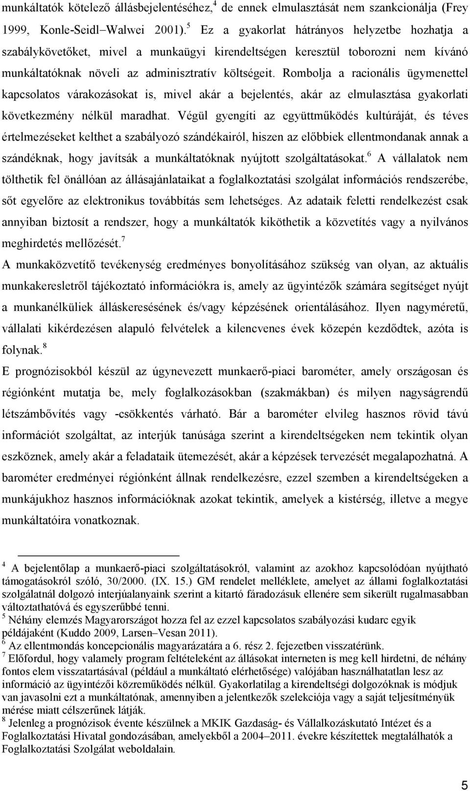 Rombolja a racionális ügymenettel kapcsolatos várakozásokat is, mivel akár a bejelentés, akár az elmulasztása gyakorlati következmény nélkül maradhat.