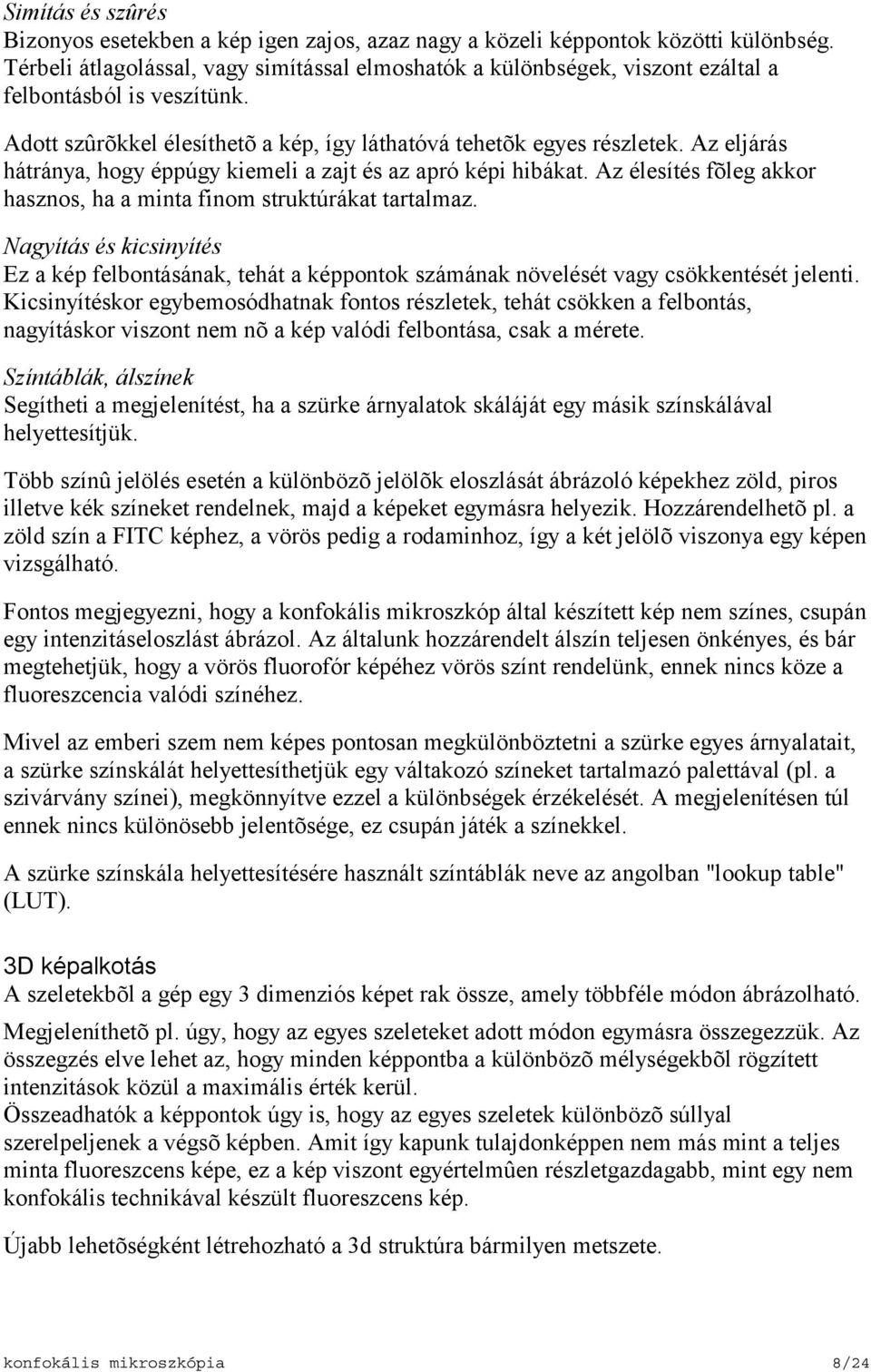 Az eljárás hátránya, hogy éppúgy kiemeli a zajt és az apró képi hibákat. Az élesítés fõleg akkor hasznos, ha a minta finom struktúrákat tartalmaz.