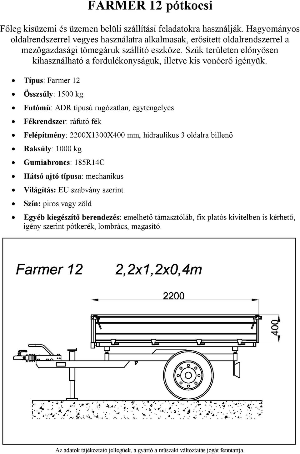 hidraulikus 3 oldalra billenő Raksúly: 1000 kg Gumiabroncs: 185R14C Egyéb