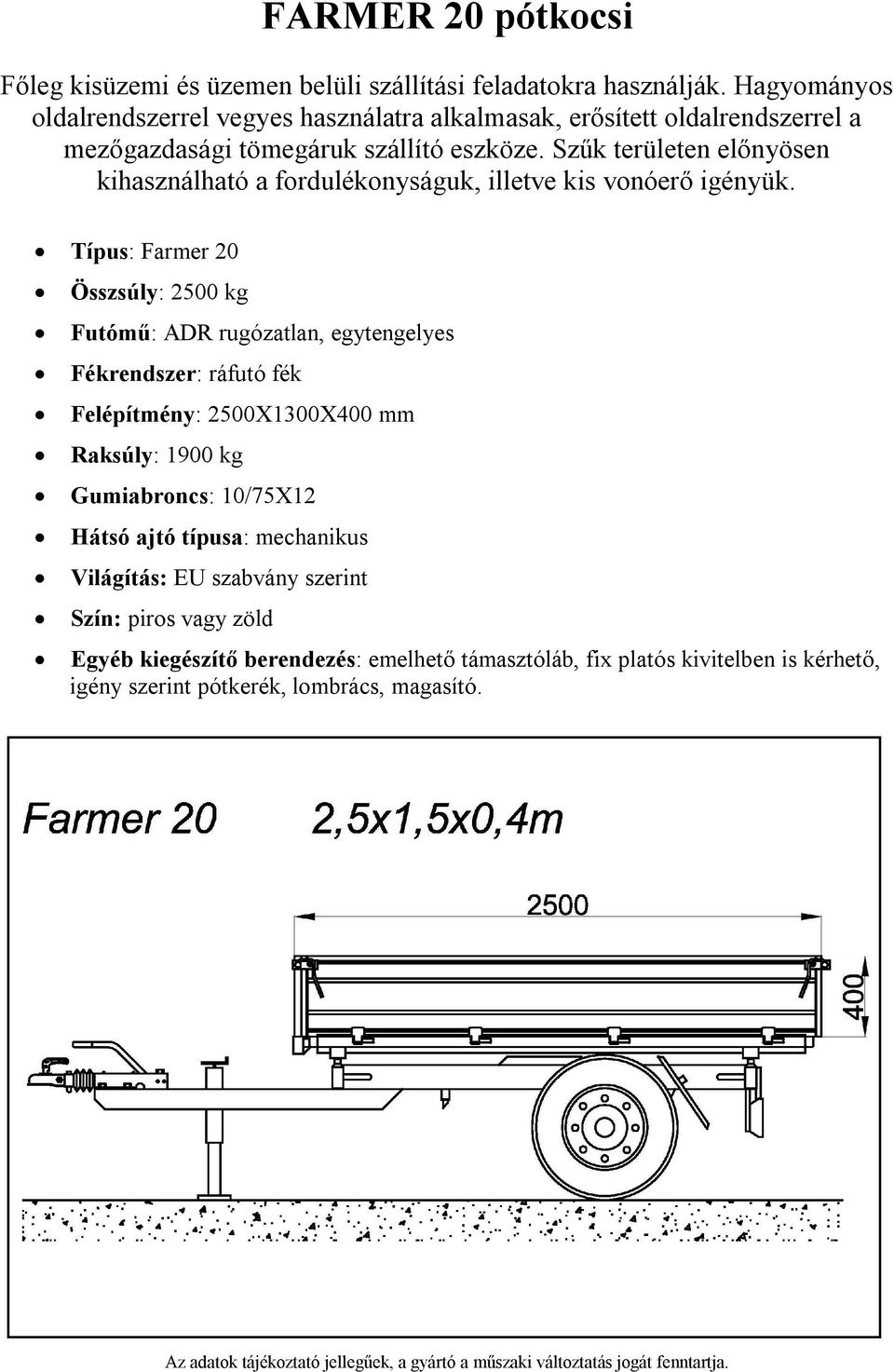 2500X1300X400 mm Raksúly: 1900 kg Gumiabroncs: 10/75X12 Egyéb kiegészítő