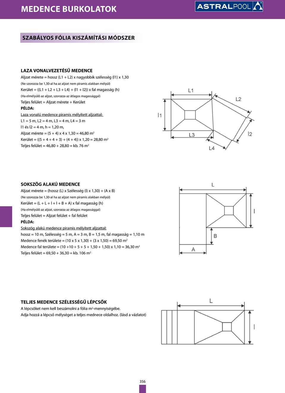 mélyített aljzattal: L1 = 5 m, L2 = 4 m, L3 = 4 m, L4 = 3 m l1 és l2 = 4 m, h = 1,20 m, Aljzat mérete = (5 + 4) x 4 x 1,30 = 46,80 m 2 Kerület = ((5 + 4 + 4 + 3) + (4 + 4)) x 1,20 = 28,80 m 2 Teljes