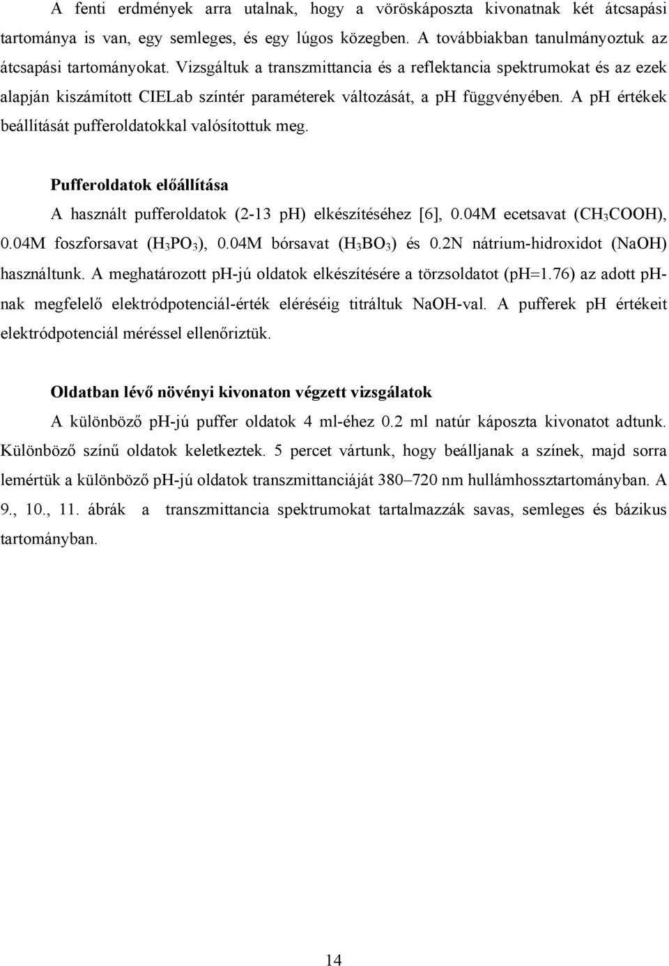 A ph értékek beállítását pufferoldatokkal valósítottuk meg. Pufferoldatok előállítása A használt pufferoldatok (2-13 ph) elkészítéséhez [6],.4M ecetsavat (CH 3 COOH),.4M foszforsavat (H 3 PO 3 ),.