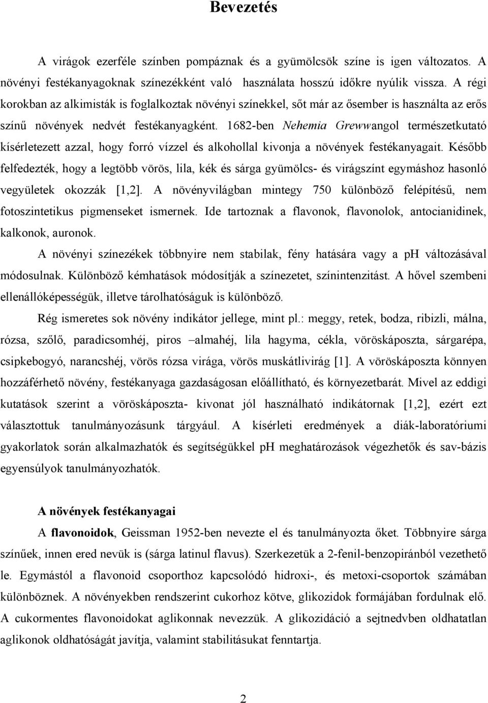 1682-ben Nehemia Grewwangol természetkutató kísérletezett azzal, hogy forró vízzel és alkohollal kivonja a növények festékanyagait.