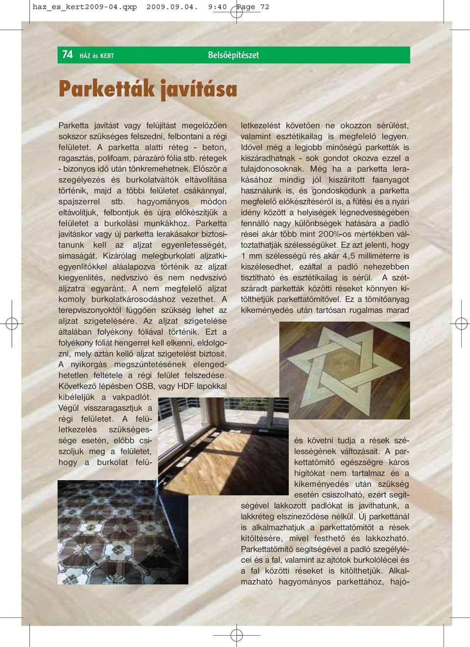 Először a szegélyezés és burkolatváltók eltávolítása történik, majd a többi felületet csákánnyal, spajszerrel stb.