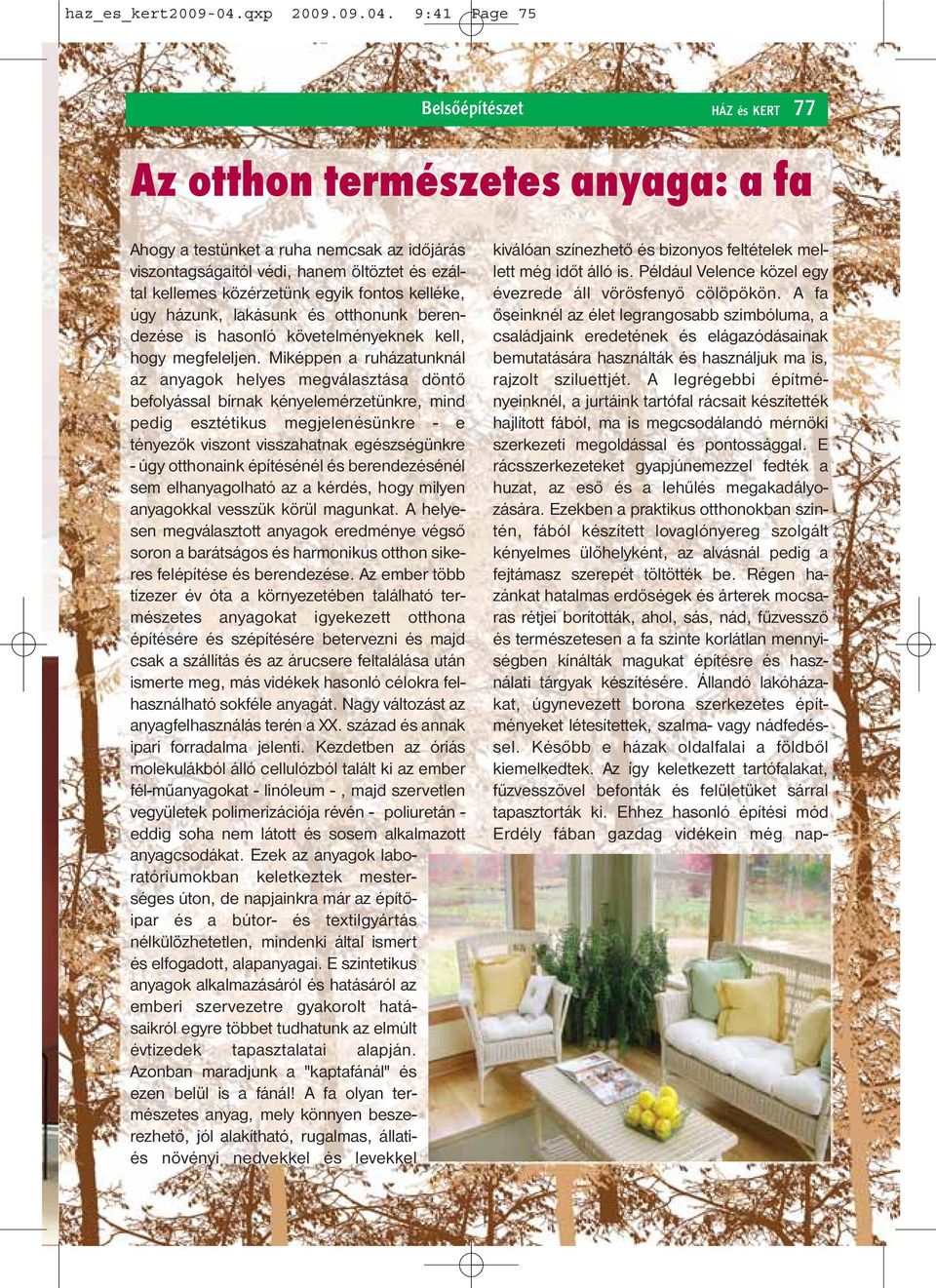 9:41 Page 75 Belsőépítészet HÁZ és KERT 77 Az otthon természetes anyaga: a fa Ahogy a testünket a ruha nemcsak az időjárás viszontagságaitól védi, hanem öltöztet és ezáltal kellemes közérzetünk egyik