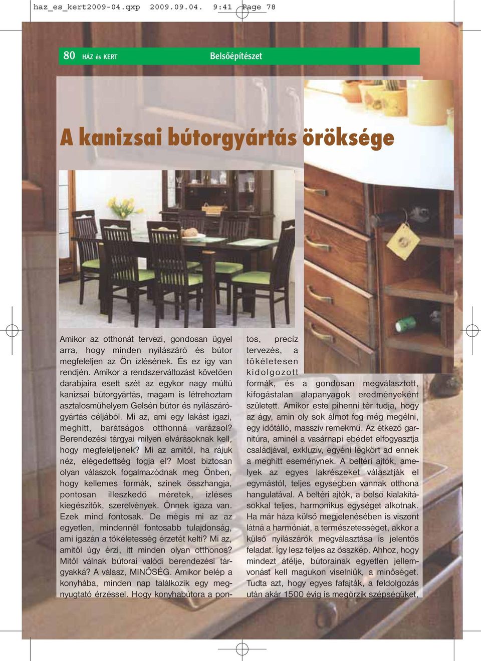 9:41 Page 78 80 HÁZ és KERT Belsőépítészet A kanizsai bútorgyártás öröksége Amikor az otthonát tervezi, gondosan ügyel arra, hogy minden nyílászáró és bútor megfeleljen az Ön ízlésének.