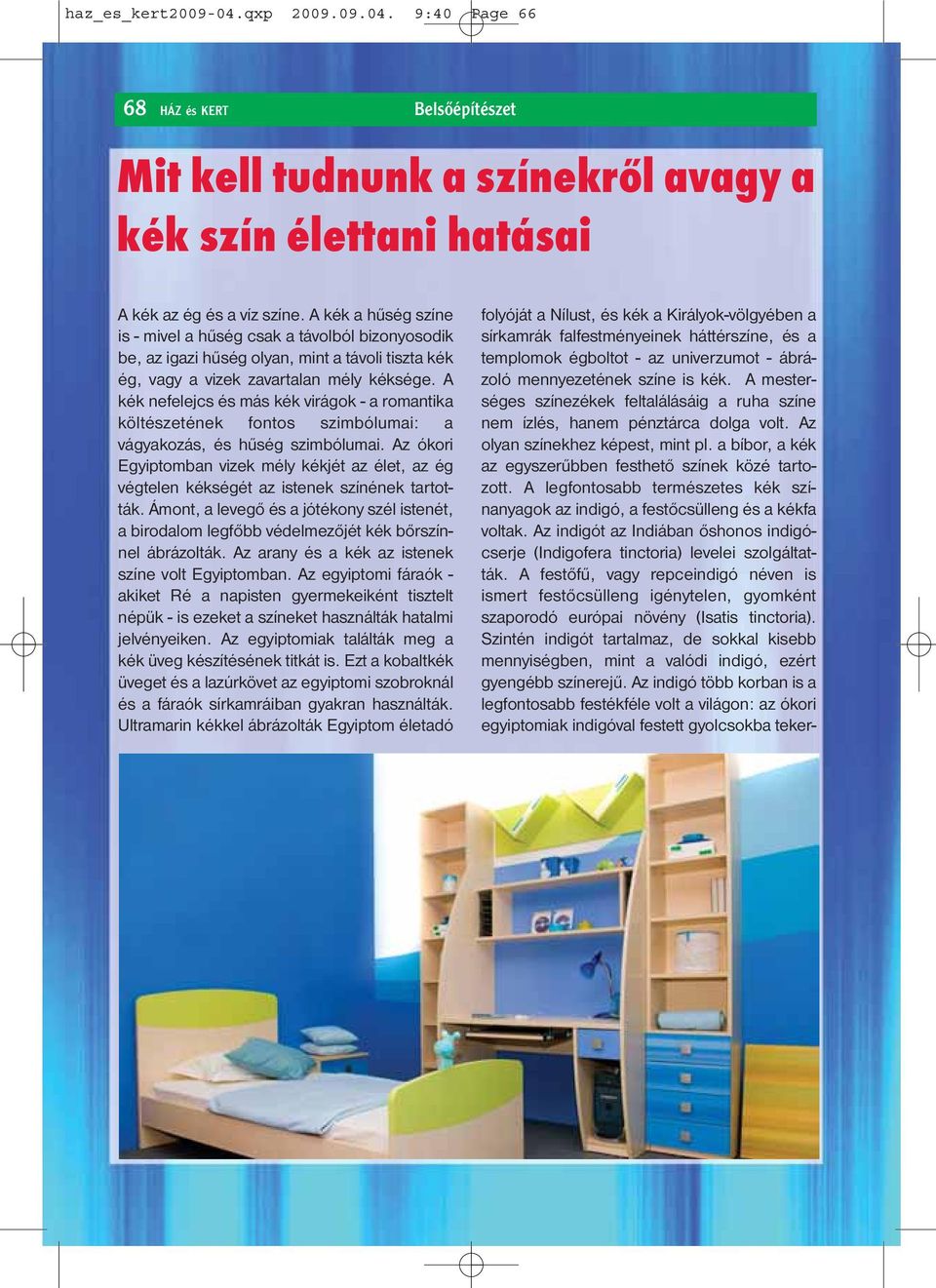 A kék nefelejcs és más kék virágok - a romantika költészetének fontos szimbólumai: a vágyakozás, és hűség szimbólumai.