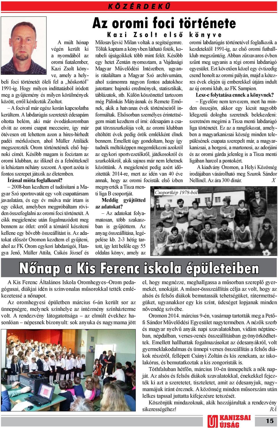 A labdarúgás szeretetét édesapám oltotta belém, aki már óvodáskoromban elvitt az oromi csapat meccseire, így már ötévesen ott lehettem azon a híres-hírhedt padéi mérkőzésen, ahol Müller Attiláék