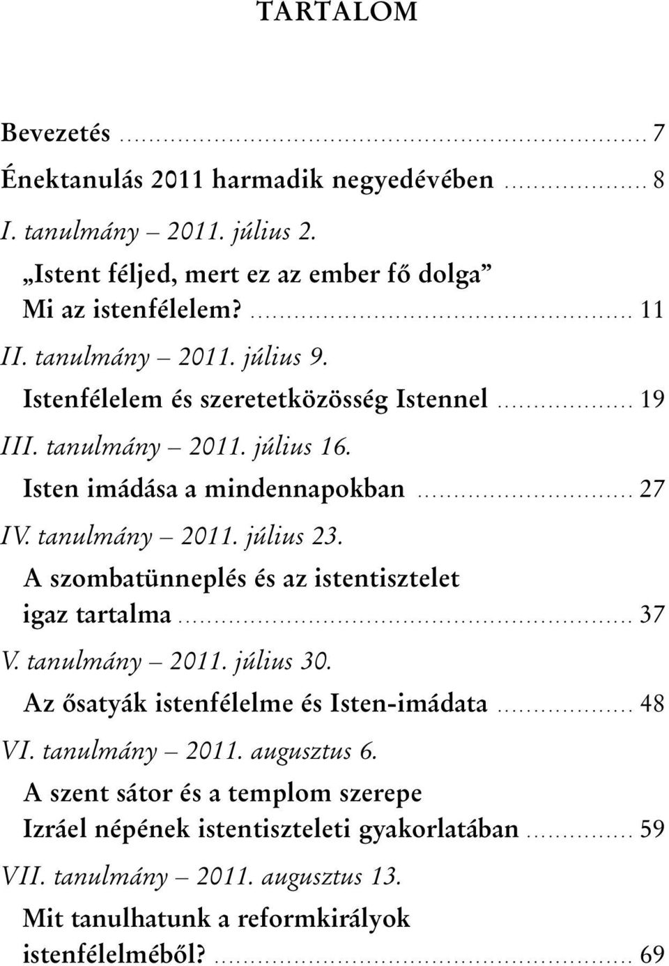 tanulmány 2011. július 16. Isten imádása a mindennapokban.............................. 27 IV. tanulmány 2011. július 23. A szombatünneplés és az istentisztelet igaz tartalma............................................................... 37 V.