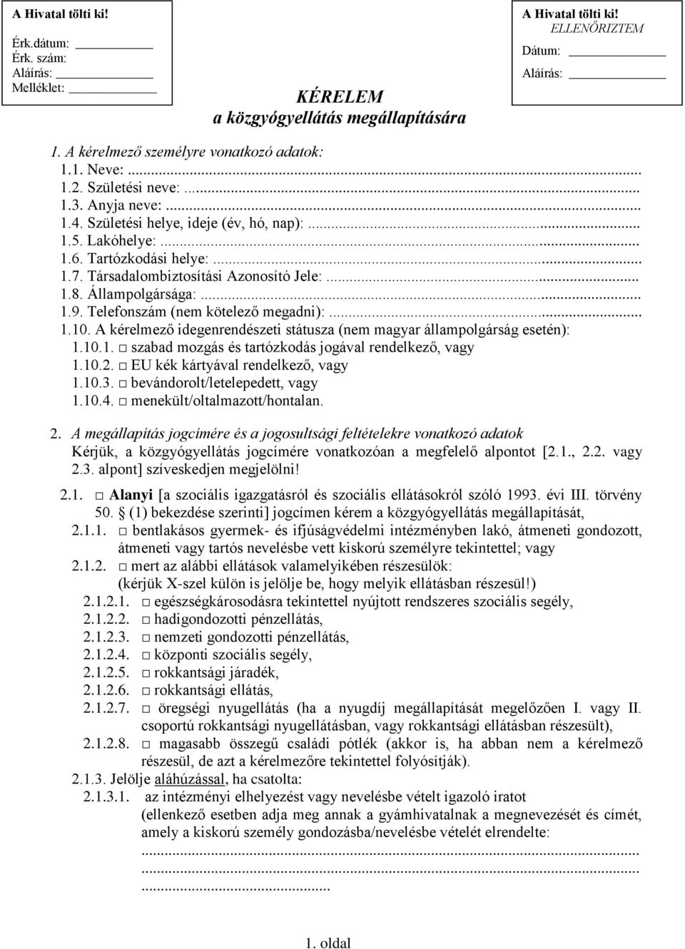 Állampolgársága:... 1.9. Telefonszám (nem kötelező megadni):... 1.10. A kérelmező idegenrendészeti státusza (nem magyar állampolgárság esetén): 1.10.1. szabad mozgás és tartózkodás jogával rendelkező, vagy 1.