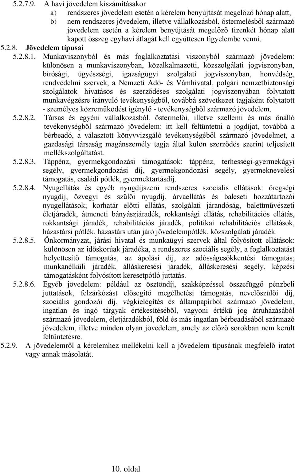 a kérelem benyújtását megelőző tizenkét hónap alatt kapott összeg egyhavi átlagát kell együttesen figyelembe venni. 5.2.8. Jövedelem típusai 5.2.8.1.