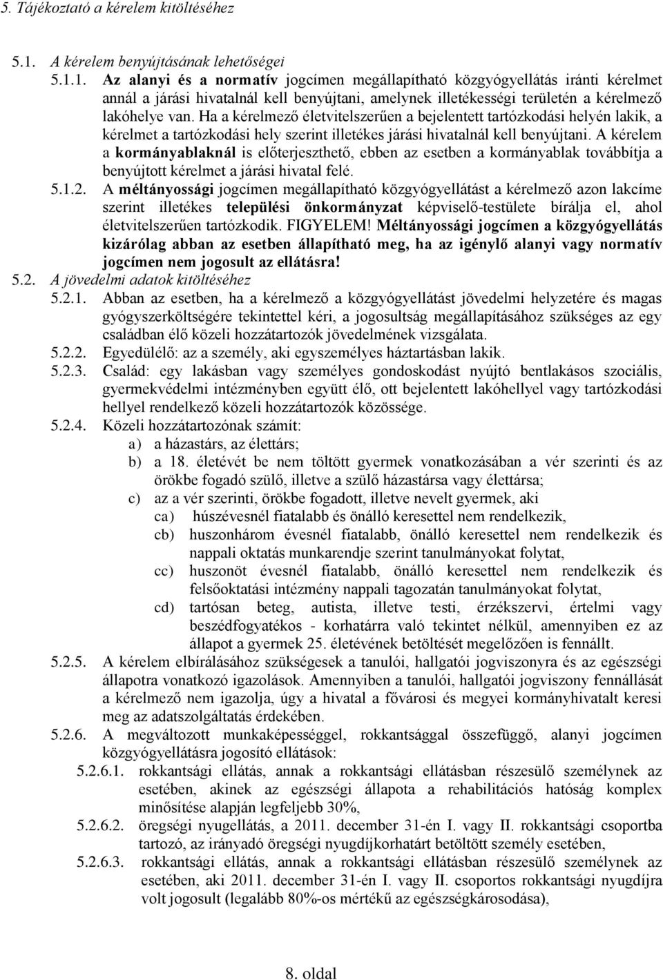 1. Az alanyi és a normatív jogcímen megállapítható közgyógyellátás iránti kérelmet annál a járási hivatalnál kell benyújtani, amelynek illetékességi területén a kérelmező lakóhelye van.