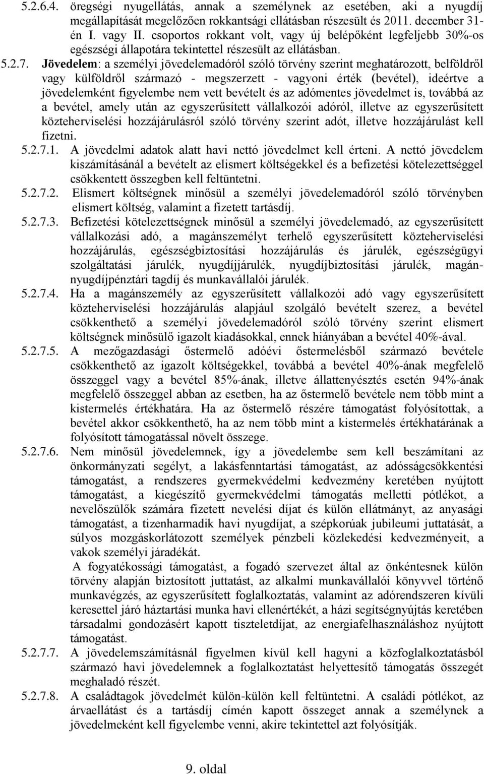 Jövedelem: a személyi jövedelemadóról szóló törvény szerint meghatározott, belföldről vagy külföldről származó - megszerzett - vagyoni érték (bevétel), ideértve a jövedelemként figyelembe nem vett