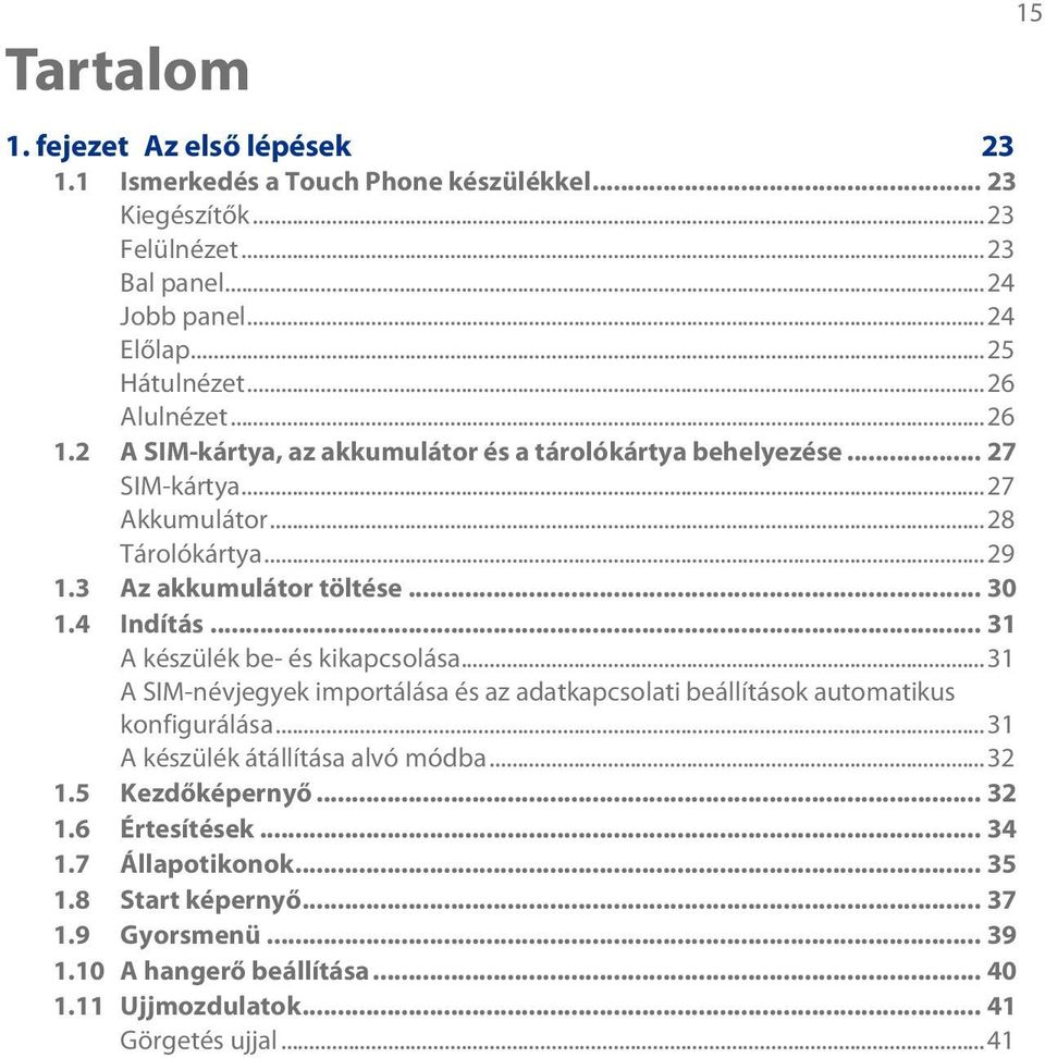 4 Indítás... 31 A készülék be- és kikapcsolása...31 A SIM-névjegyek importálása és az adatkapcsolati beállítások automatikus konfigurálása...31 A készülék átállítása alvó módba.