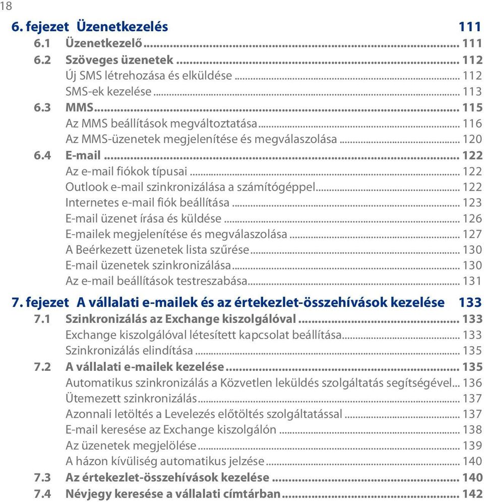 .. 123 E-mail üzenet írása és küldése... 126 E-mailek megjelenítése és megválaszolása... 127 A Beérkezett üzenetek lista szűrése... 130 E-mail üzenetek szinkronizálása.