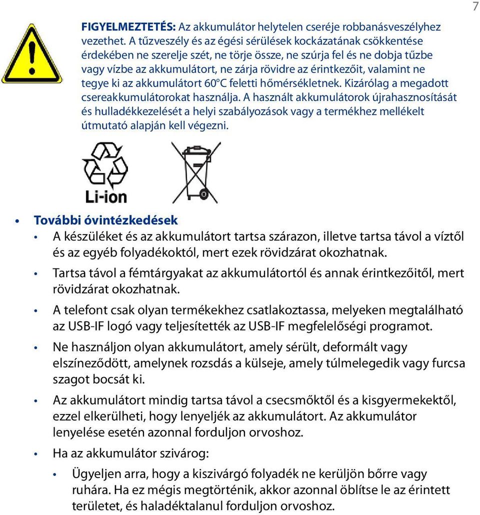 valamint ne tegye ki az akkumulátort 60 C feletti hőmérsékletnek. Kizárólag a megadott csereakkumulátorokat használja.