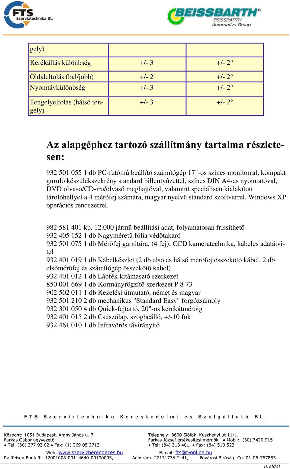 meghajtóval, valamint speciálisan kialakított tárolóhellyel a 4 mérõfej számára, magyar nyelvû standard szoftverrel, Windows XP operációs rendszerrel. 982 581 401 kb. 12.