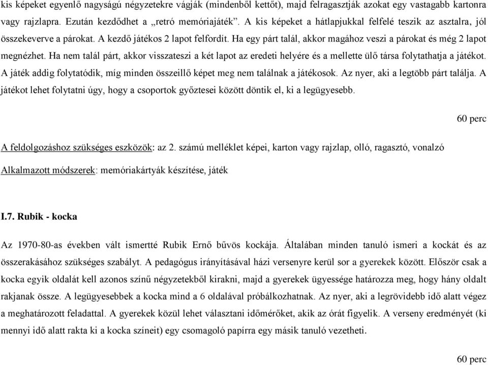 Ha nem talál párt, akkor visszateszi a két lapot az eredeti helyére és a mellette ülő társa folytathatja a játékot. A játék addig folytatódik, míg minden összeillő képet meg nem találnak a játékosok.