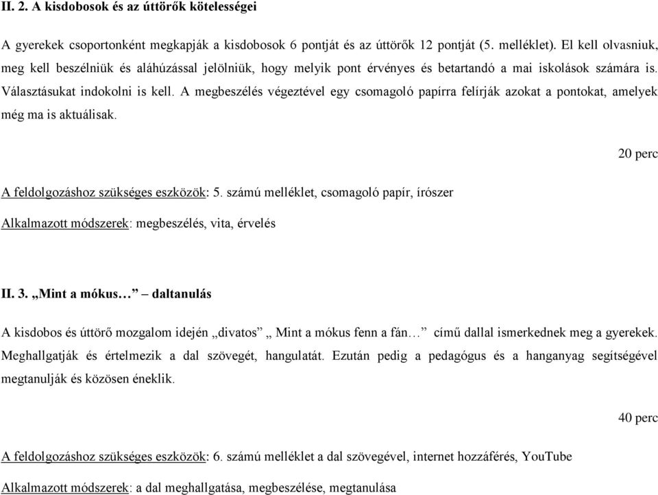 A megbeszélés végeztével egy csomagoló papírra felírják azokat a pontokat, amelyek még ma is aktuálisak. 20 perc A feldolgozáshoz szükséges eszközök: 5.