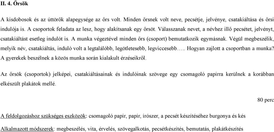 A munka végeztével minden őrs (csoport) bemutatkozik egymásnak. Végül megbeszélik, melyik név, csatakiáltás, induló volt a legtalálóbb, legötletesebb, legviccesebb.