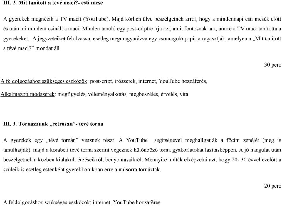 A jegyzeteiket felolvasva, esetleg megmagyarázva egy csomagoló papírra ragasztják, amelyen a Mit tanított a tévé maci? mondat áll.