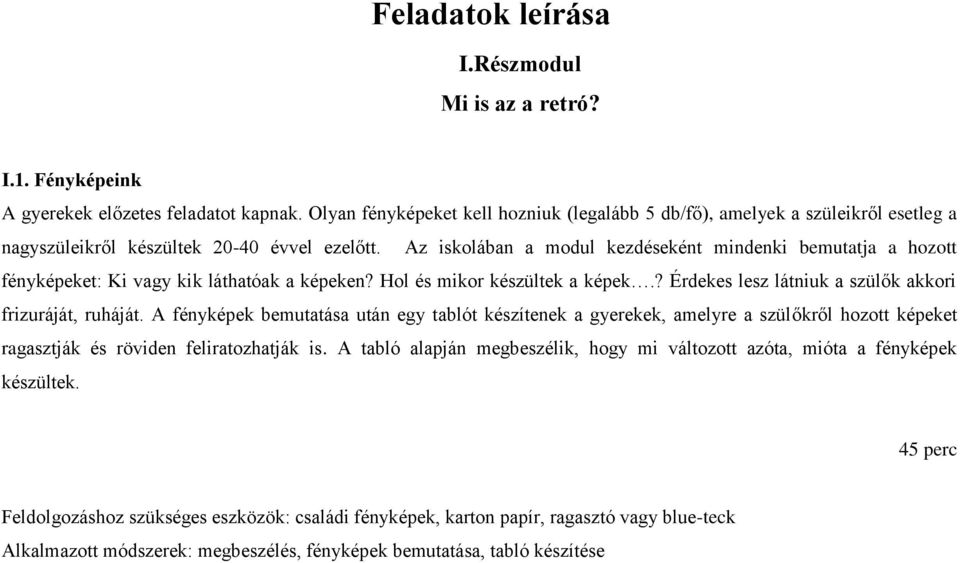 Az iskolában a modul kezdéseként mindenki bemutatja a hozott fényképeket: Ki vagy kik láthatóak a képeken? Hol és mikor készültek a képek.? Érdekes lesz látniuk a szülők akkori frizuráját, ruháját.