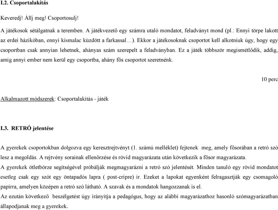 Ekkor a játékosoknak csoportot kell alkotniuk úgy, hogy egy csoportban csak annyian lehetnek, ahányas szám szerepelt a feladványban.