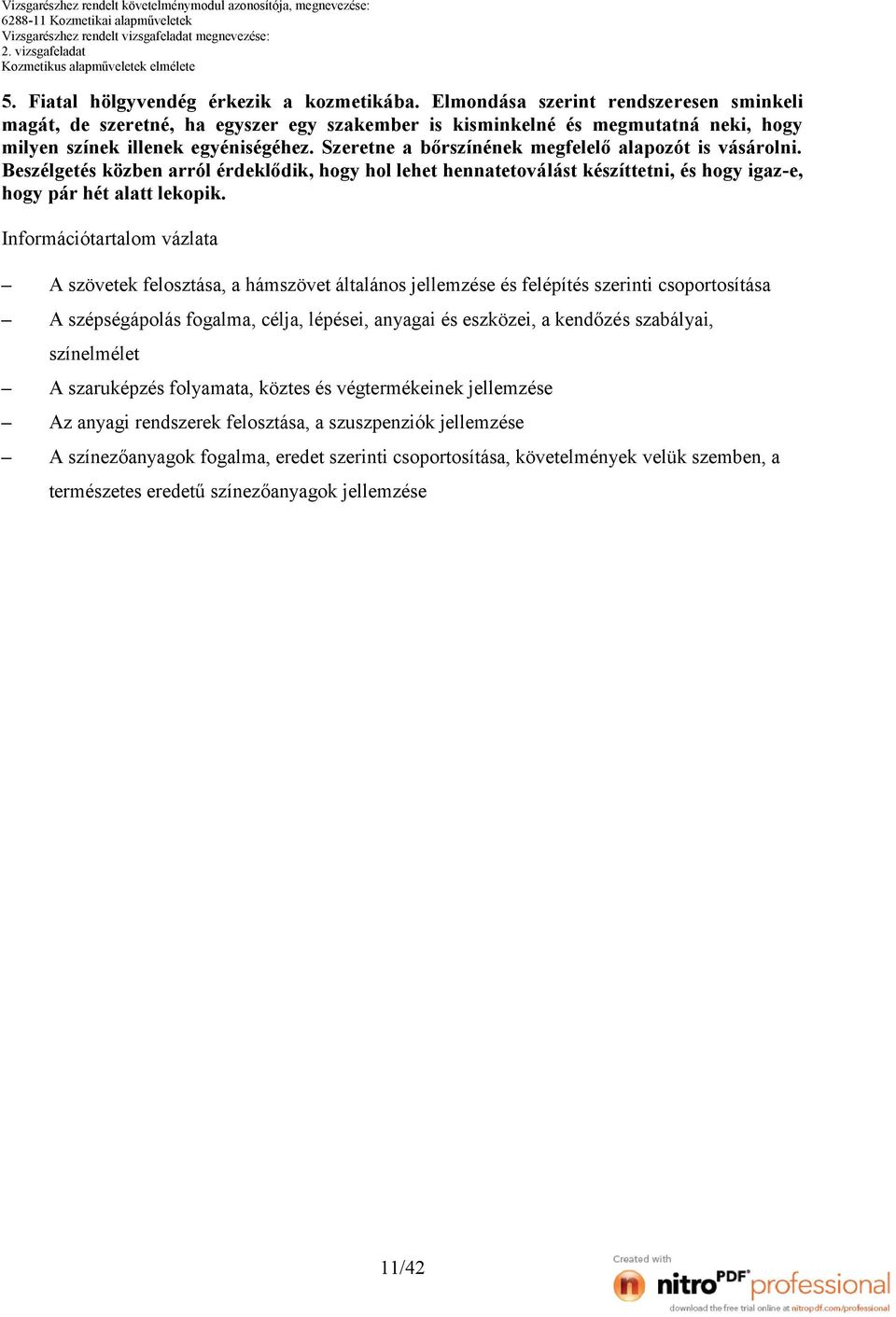 Szeretne a bőrszínének megfelelő alapozót is vásárolni. eszélgetés közben arról érdeklődik, hogy hol lehet hennatetoválást készíttetni, és hogy igaz-e, hogy pár hét alatt lekopik.