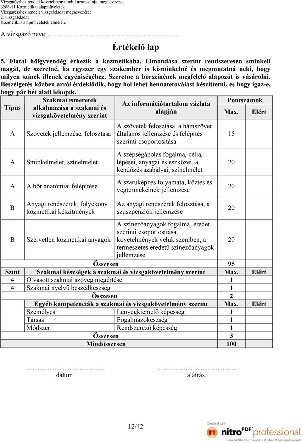 Szeretne a bőrszínének megfelelő alapozót is vásárolni. eszélgetés közben arról érdeklődik, hogy hol lehet hennatetoválást készíttetni, és hogy igaz-e, hogy pár hét alatt lekopik.