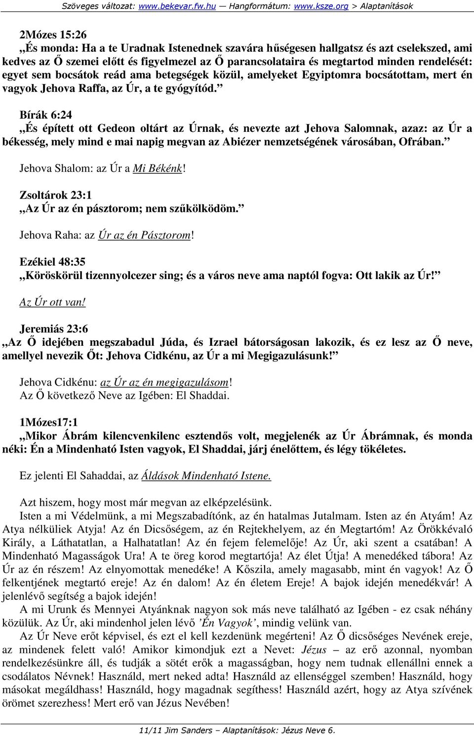 Bírák 6:24 És épített ott Gedeon oltárt az Úrnak, és nevezte azt Jehova Salomnak, azaz: az Úr a békesség, mely mind e mai napig megvan az Abiézer nemzetségének városában, Ofrában.