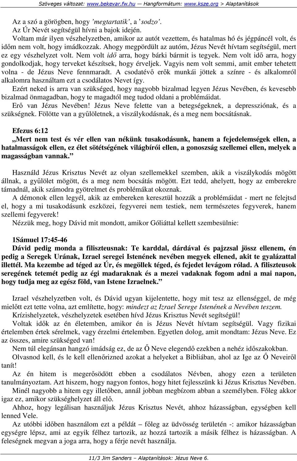 Ahogy megpördült az autóm, Jézus Nevét hívtam segítségül, mert ez egy vészhelyzet volt. Nem volt idı arra, hogy bárki bármit is tegyek.