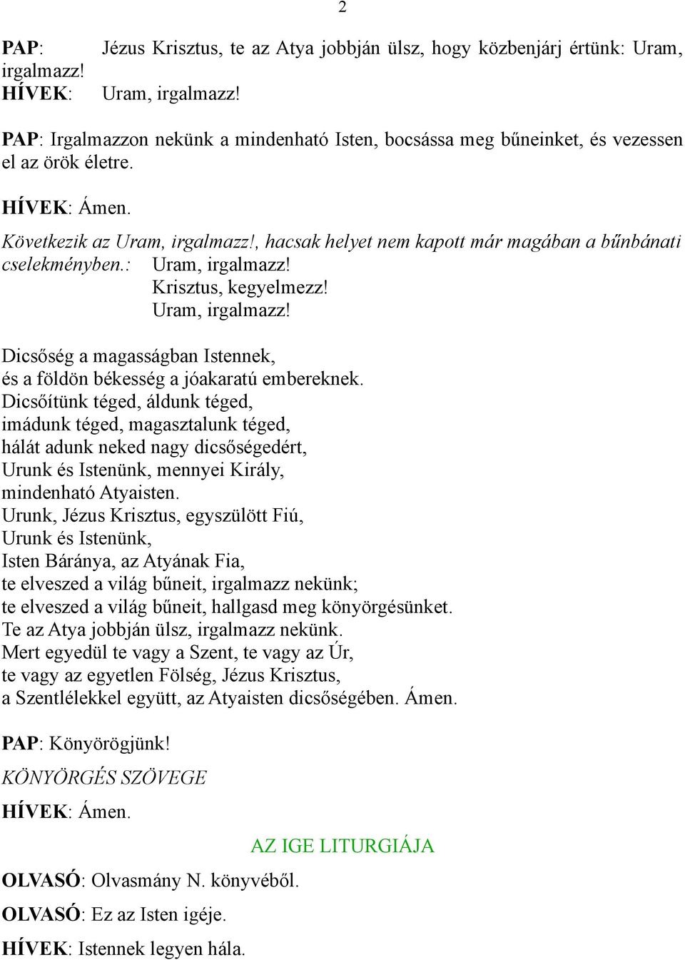 Dicsőítünk téged, áldunk téged, imádunk téged, magasztalunk téged, hálát adunk neked nagy dicsőségedért, Urunk és Istenünk, mennyei Király, mindenható Atyaisten.