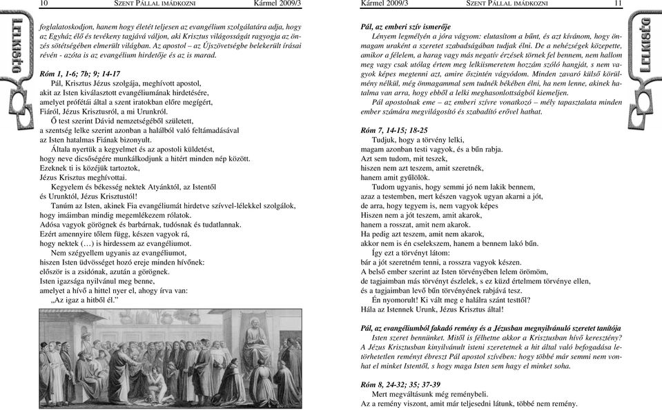 Róm 1, 1-6; 7b; 9; 14-17 Pál, Krisztus Jézus szolgája, meghívott apostol, akit az Isten kiválasztott evangéliumának hirdetésére, amelyet prófétái által a szent iratokban elõre megígért, Fiáról, Jézus