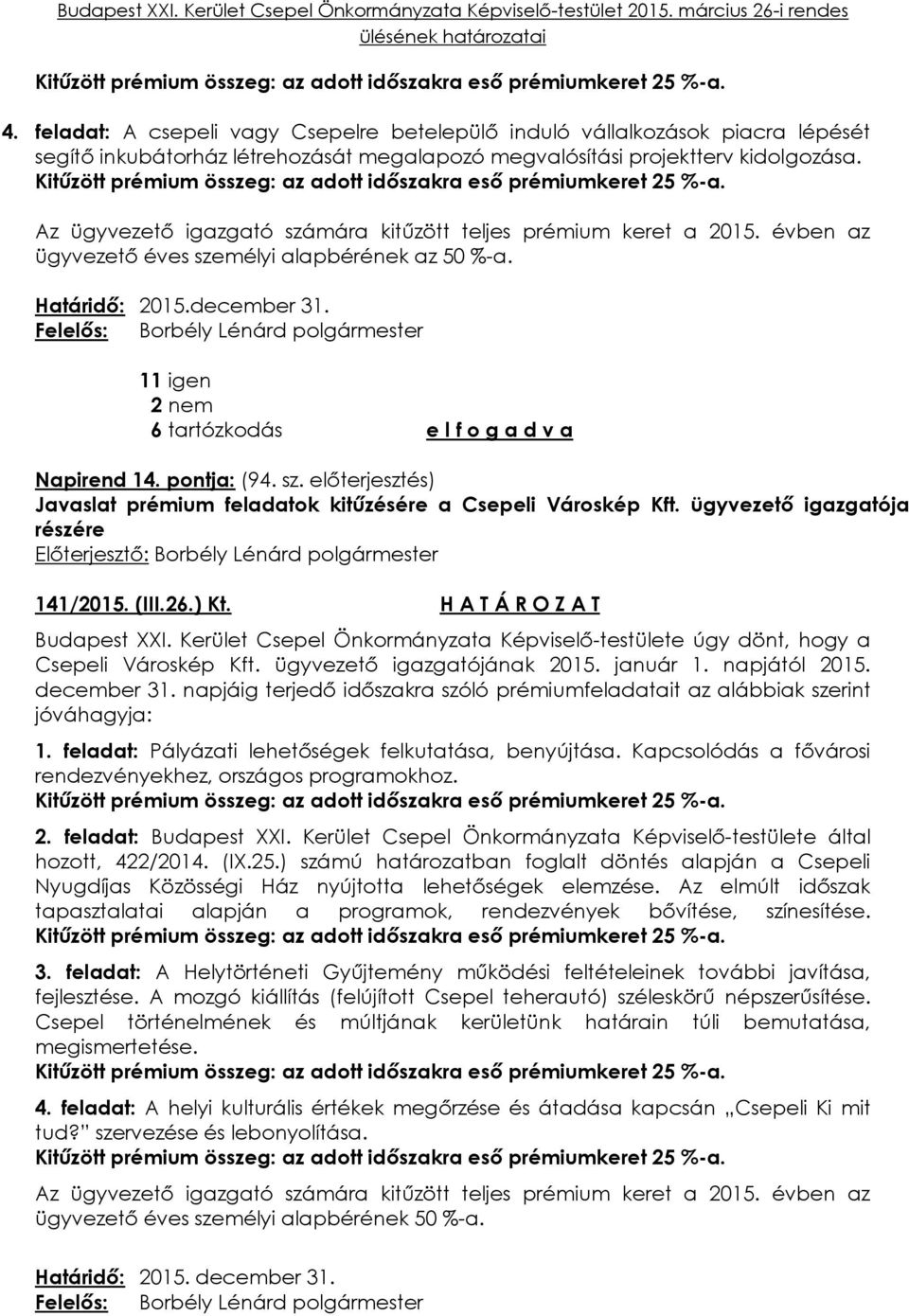 Kitűzött prémium összeg: az adott időszakra eső prémiumkeret 25 %-a. Az ügyvezető igazgató számára kitűzött teljes prémium keret a 2015. évben az ügyvezető éves személyi alapbérének az 50 %-a.