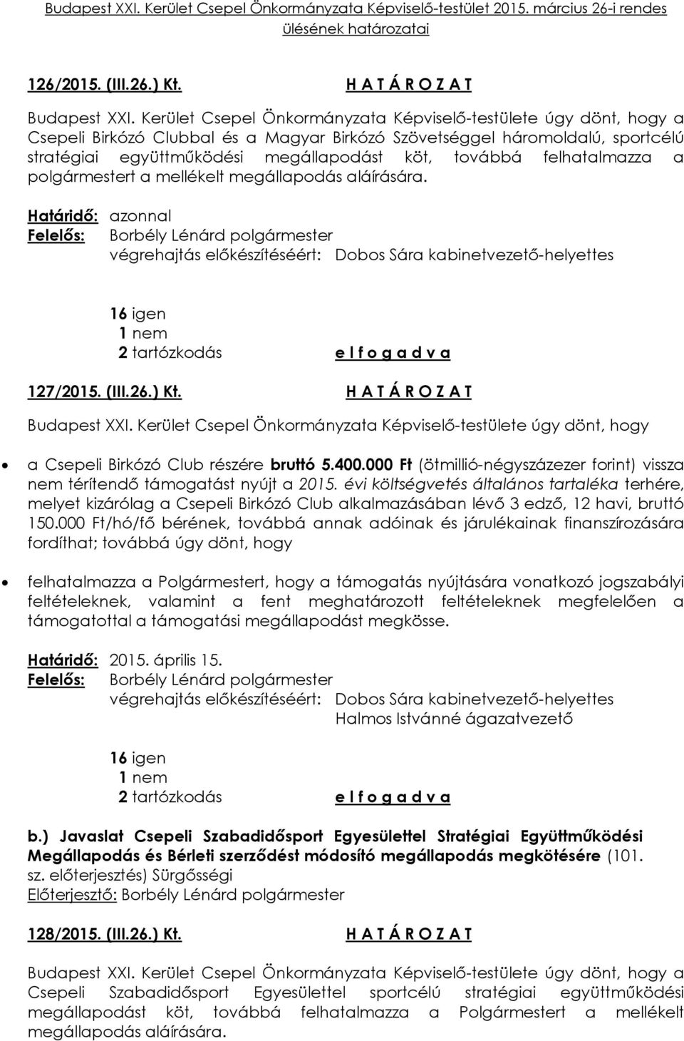 megállapodás aláírására. végrehajtás előkészítéséért: Dobos Sára kabinetvezető-helyettes 16 igen 1 nem 2 tartózkodás e l f o g a d v a 127/2015. (III.26.) Kt. H A T Á R O Z A T Budapest XXI.