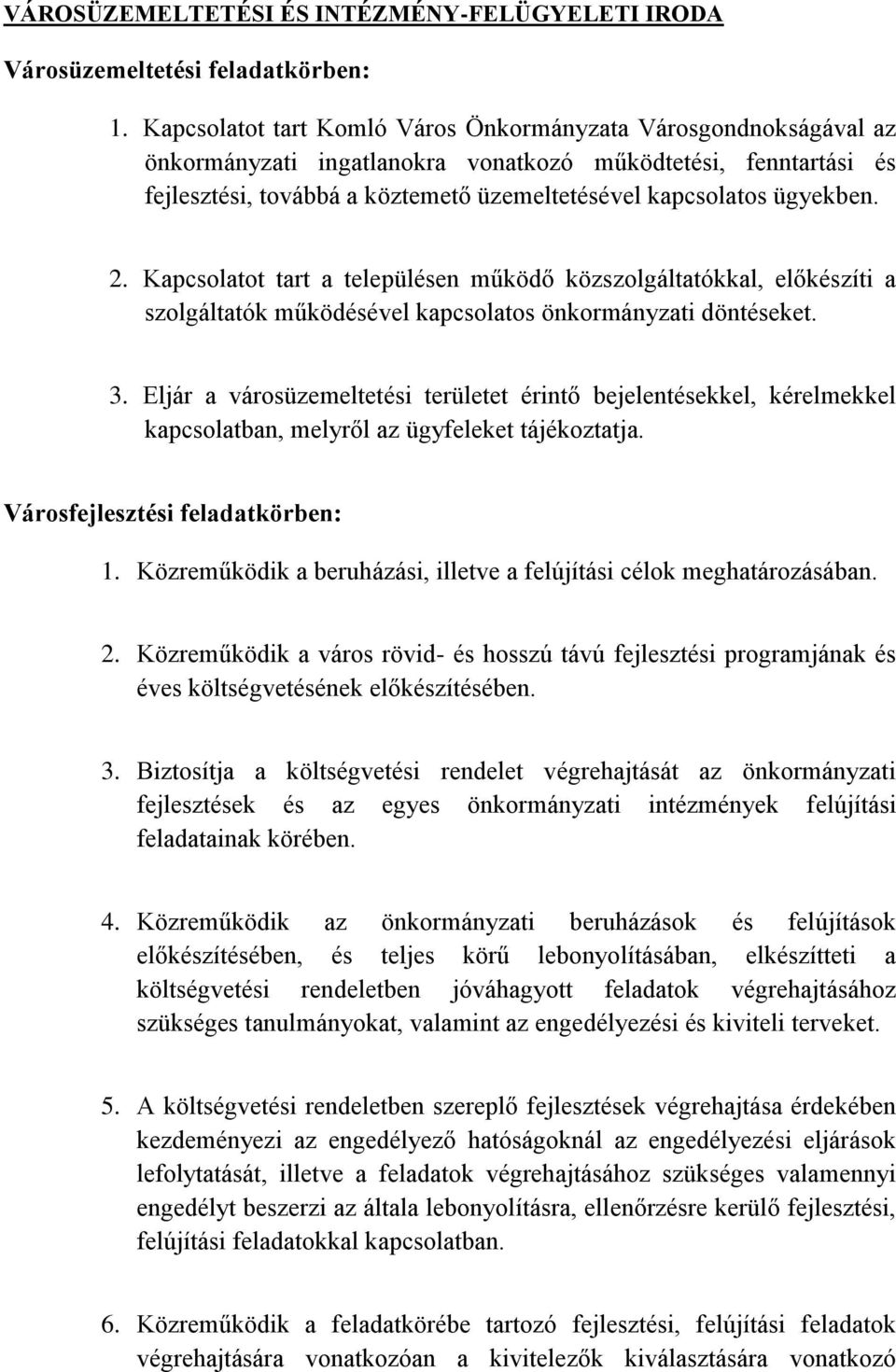 ügyekben. 2. Kapcsolatot tart a településen működő közszolgáltatókkal, előkészíti a szolgáltatók működésével kapcsolatos önkormányzati döntéseket. 3.