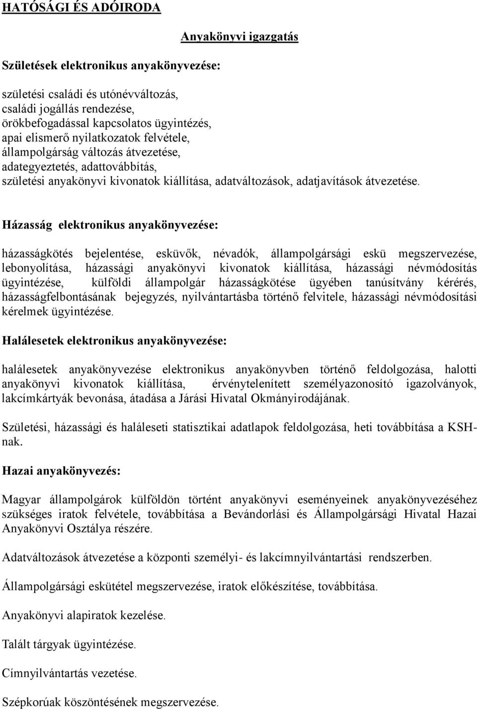 Házasság elektronikus anyakönyvezése: házasságkötés bejelentése, esküvők, névadók, állampolgársági eskü megszervezése, lebonyolítása, házassági anyakönyvi kivonatok kiállítása, házassági névmódosítás