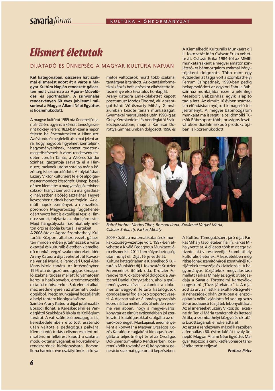 6 A magyar kultúrát 1989 óta ünnepeljük január 22-én, ugyanis a kézirat tanúsága szerint Kölcsey Ferenc 1823-ban ezen a napon fejezte be Szatmárcsekén a Himnuszt.