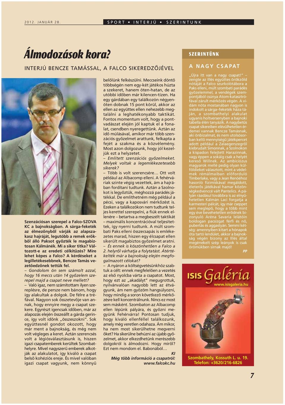 Mire lehet képes a Falco? A kérdéseket a legilletékesebbnek, Bencze Tamás vezetôedzônek tettük fel. Gondolom ön sem számolt azzal, hogy 16 meccs után 14 gyôzelem szerepel majd a csapat neve mellett?