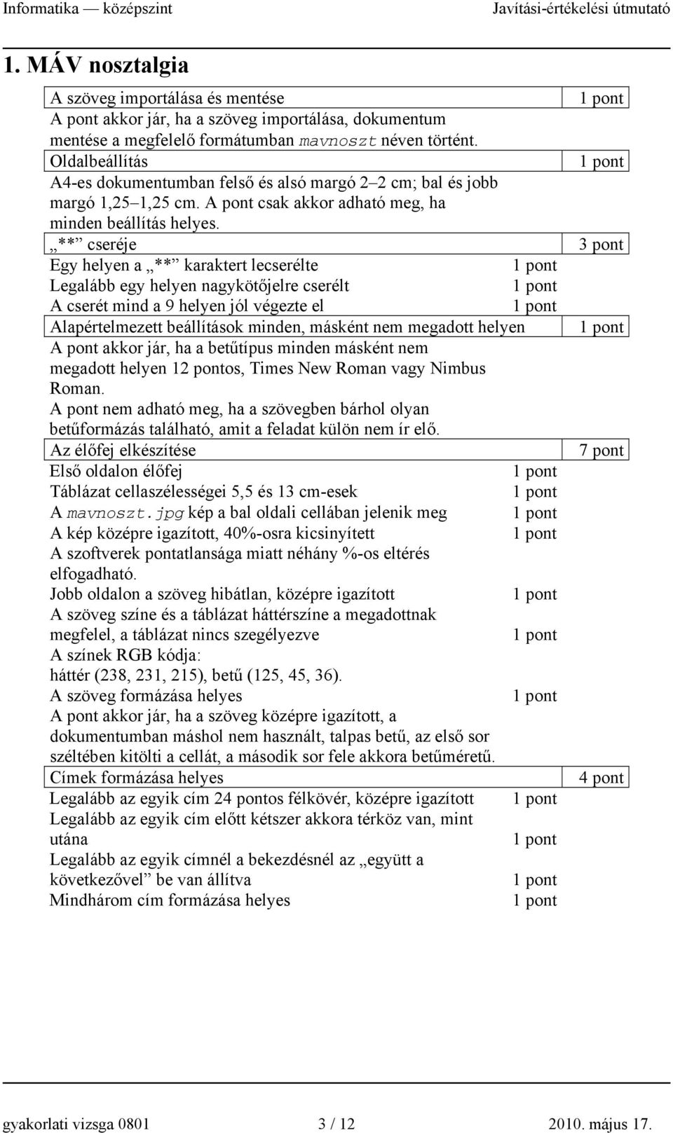 ** cseréje Egy helyen a ** karaktert lecserélte Legalább egy helyen nagykötőjelre cserélt A cserét mind a 9 helyen jól végezte el Alapértelmezett beállítások minden, másként nem megadott helyen A