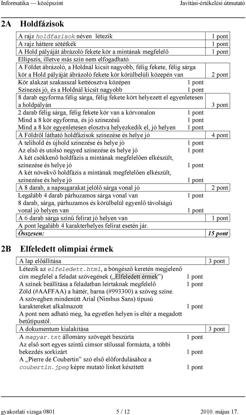 Holdnál kicsit nagyobb 8 darab egyforma félig sárga, félig fekete kört helyezett el egyenletesen a holdpályán 2 darab félig sárga, félig fekete kör van a körvonalon Mind a 8 kör egyforma, és jó