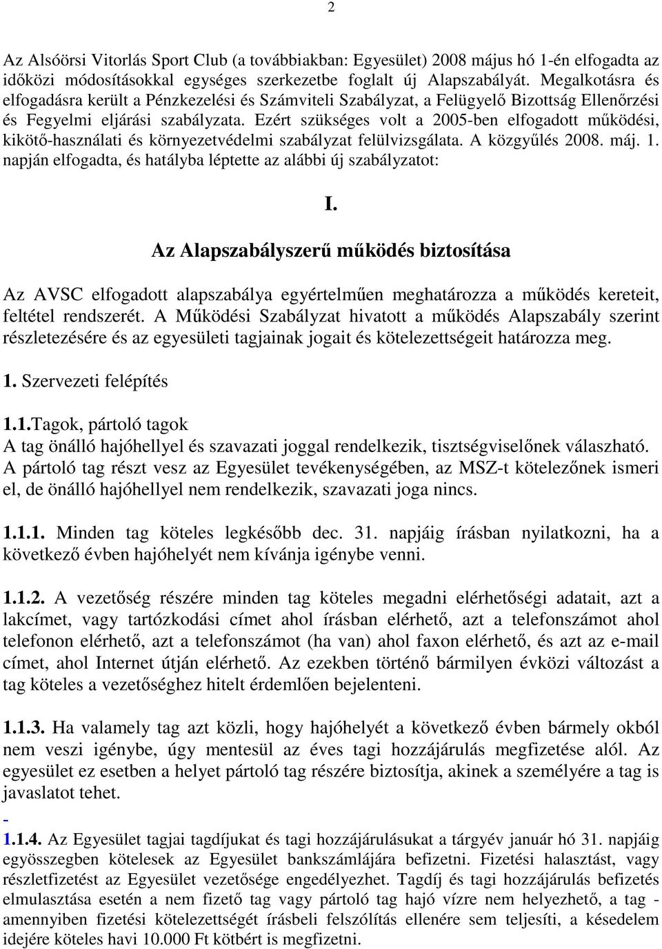 Ezért szükséges volt a 2005-ben elfogadott működési, kikötő-használati és környezetvédelmi szabályzat felülvizsgálata. A közgyűlés 2008. máj. 1.