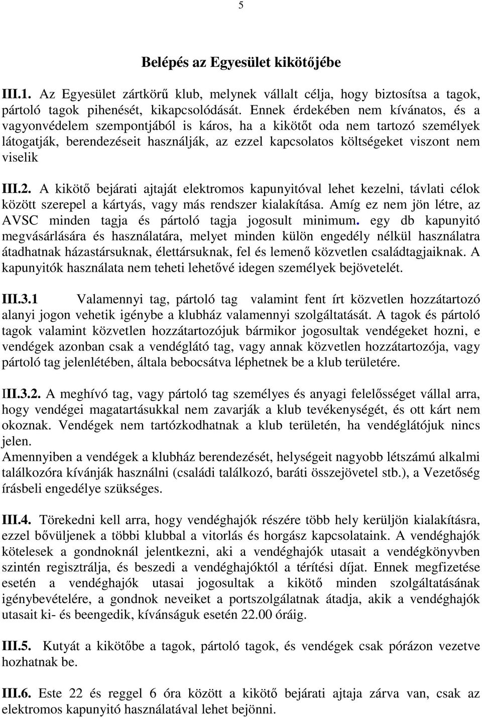 viselik III.2. A kikötő bejárati ajtaját elektromos kapunyitóval lehet kezelni, távlati célok között szerepel a kártyás, vagy más rendszer kialakítása.