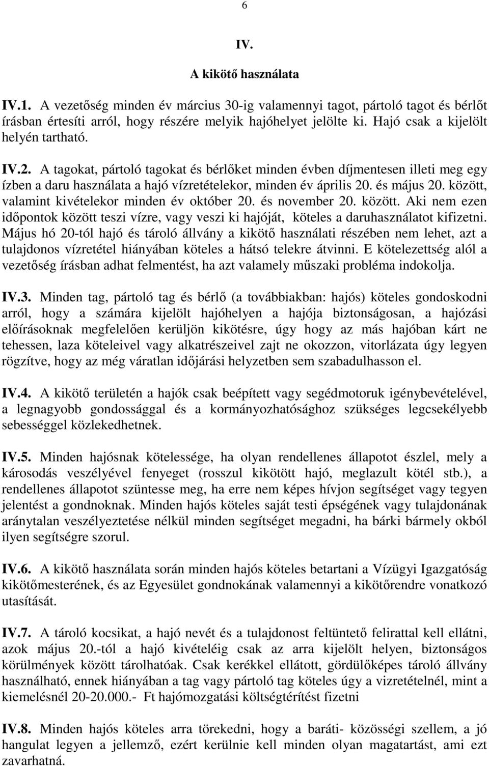 és május 20. között, valamint kivételekor minden év október 20. és november 20. között. Aki nem ezen időpontok között teszi vízre, vagy veszi ki hajóját, köteles a daruhasználatot kifizetni.