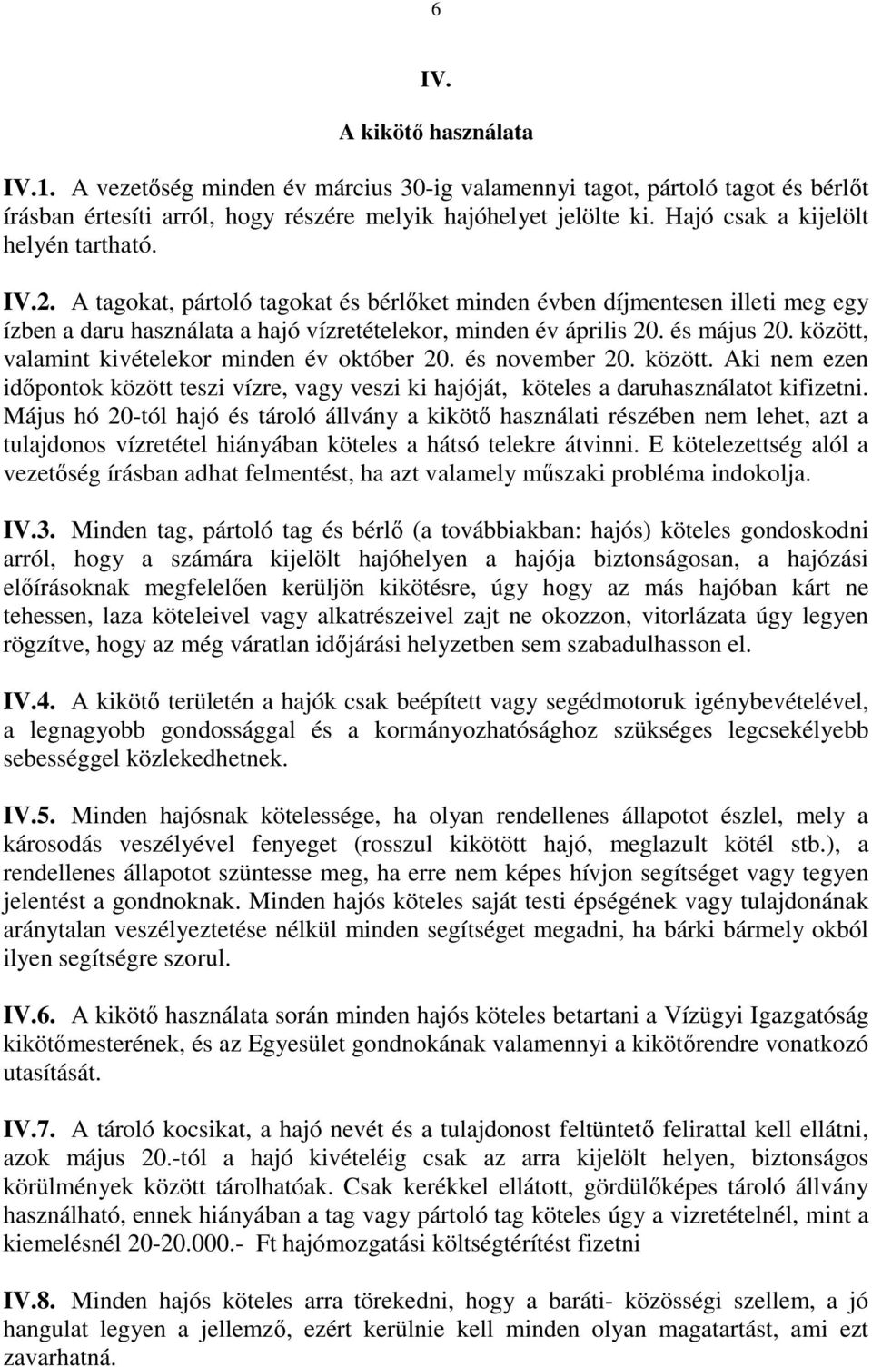 és május 20. között, valamint kivételekor minden év október 20. és november 20. között. Aki nem ezen időpontok között teszi vízre, vagy veszi ki hajóját, köteles a daruhasználatot kifizetni.