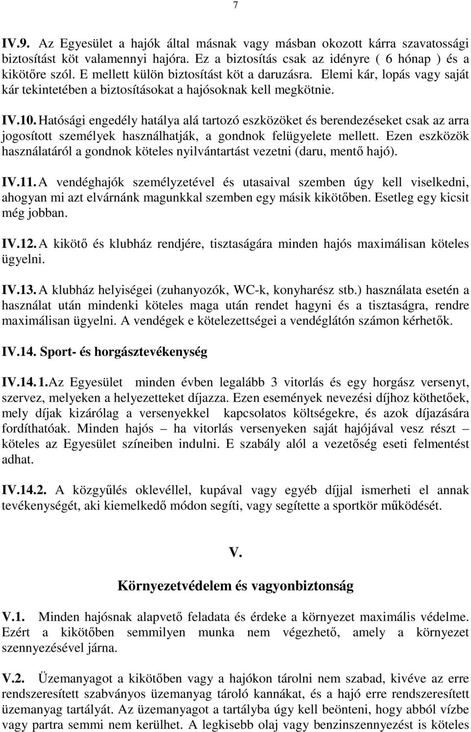 Hatósági engedély hatálya alá tartozó eszközöket és berendezéseket csak az arra jogosított személyek használhatják, a gondnok felügyelete mellett.